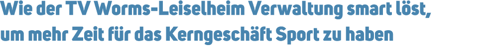 Wie der TV Worms Leiselheim Verwaltung smart l st, um mehr Zeit f r das Kerngesch ft Sport zu haben 