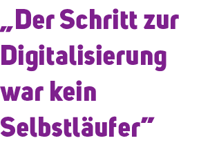 „Der Schritt zur Digitalisierung war kein Selbstl ufer”