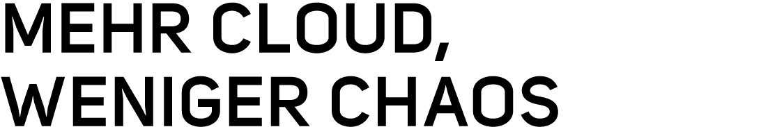 Mehr Cloud, weniger Chaos
