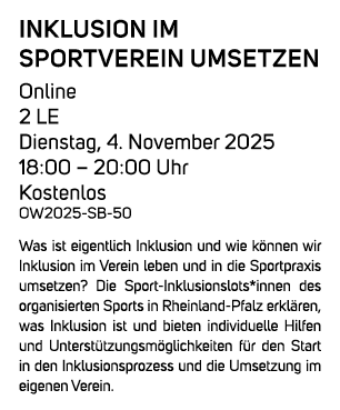 Inklusion im Sportverein umsetzen Online ​​2 LE​ ​​Dienstag, 4. November 2025​ ​​18:00 – 20:00 Uhr​ Kostenlos​ OW2025...