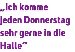 „Ich komme jeden Donnerstag sehr gerne in die Halle“