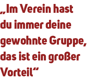 „Im Verein hast du immer deine gewohnte Gruppe, das ist ein gro er Vorteil“