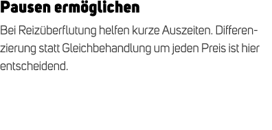 Pausen erm glichen Bei Reiz berflutung helfen kurze Auszeiten. Differenzierung statt Gleichbehandlung um jeden Preis ...
