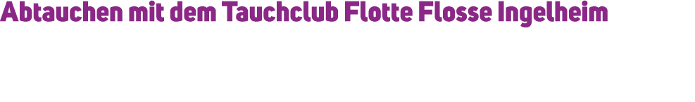 Abtauchen mit dem Tauchclub Flotte Flosse Ingelheim
