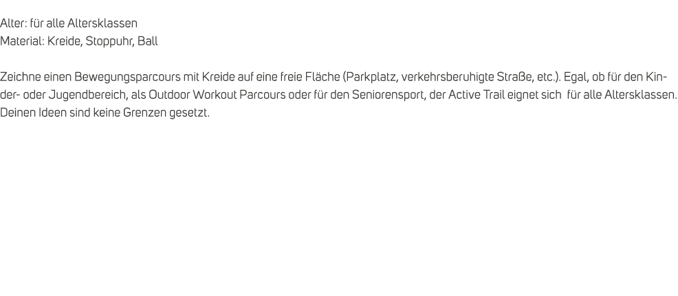  Alter: f r alle Altersklassen Material: Kreide, Stoppuhr, Ball Zeichne einen Bewegungsparcours mit Kreide auf eine f...