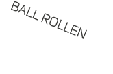 BALL ROLLEN