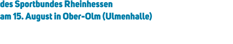 des Sportbundes Rheinhessen am 15. August in Ober Olm (Ulmenhalle)