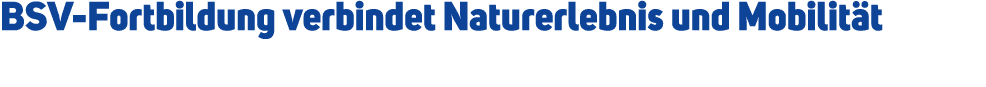 BSV Fortbildung verbindet Naturerlebnis und Mobilit t 