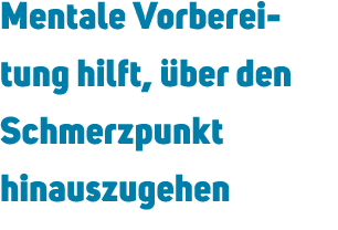 Mentale Vorbereitung hilft, ber den Schmerzpunkt hinauszugehen