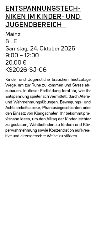 Entspannungstechniken im Kinder und Jugendbereich Mainz 8 LE Samstag, 24. Oktober 2026 9:00 – 12:00 20,00 € KS2026 SJ...