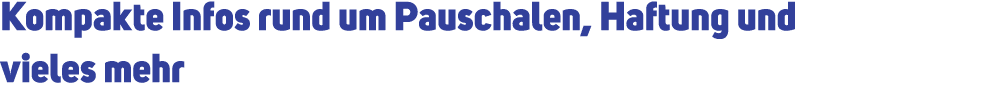 Kompakte Infos rund um Pauschalen, Haftung und vieles mehr 